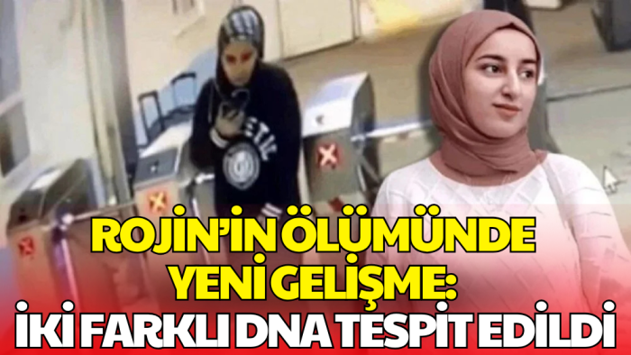 Rojin Kabaiş’in Ölümünde Yeni Gelişme: İki Farklı DNA Tespit Edildi
